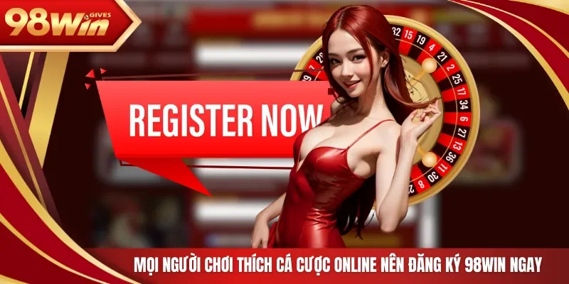 Mọi người chơi thích cá cược online nên đăng ký 98Win ngay!