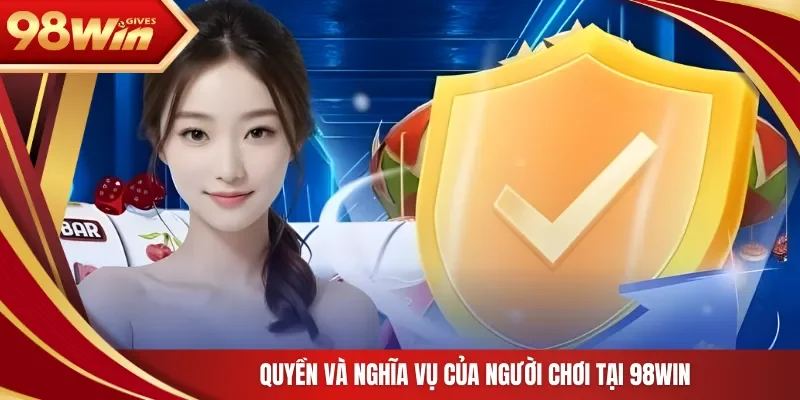 Quyền và nghĩa vụ của người chơi tại 98WIN