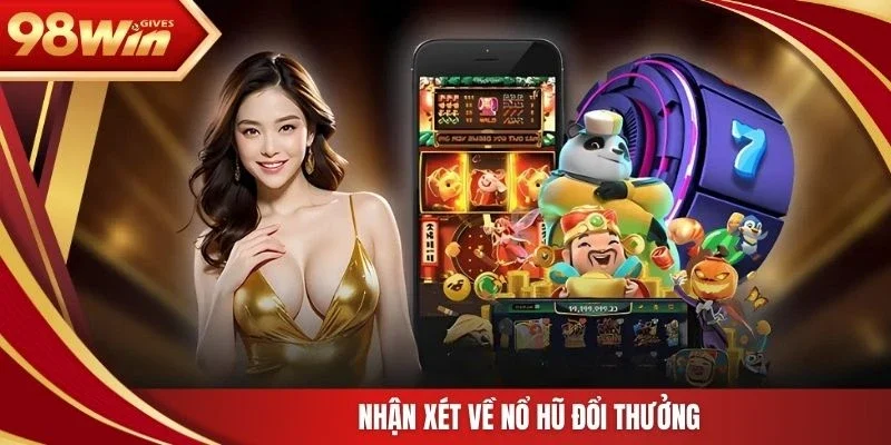 Nhận xét về nổ hũ đổi thưởng